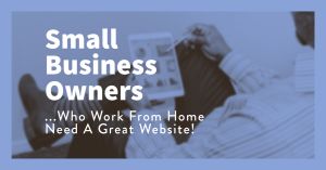 Small Business Owners Working From Home Need a Website