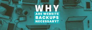 Why Are Website Backups Necessary?