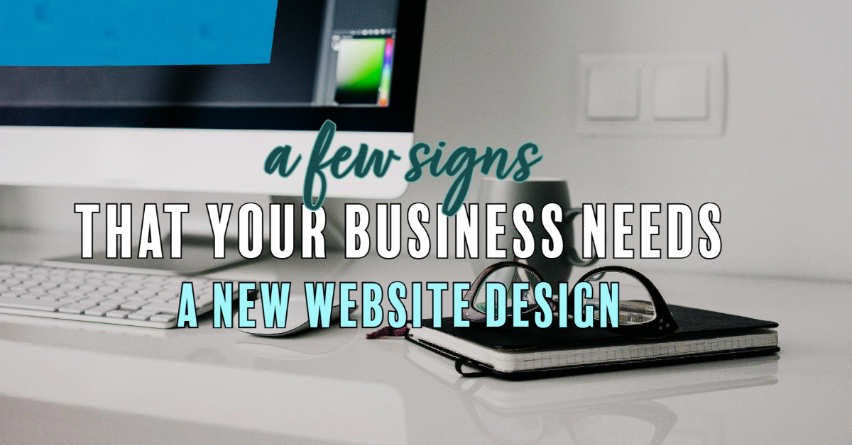A Few Signs That Your Business Needs A New Website Design