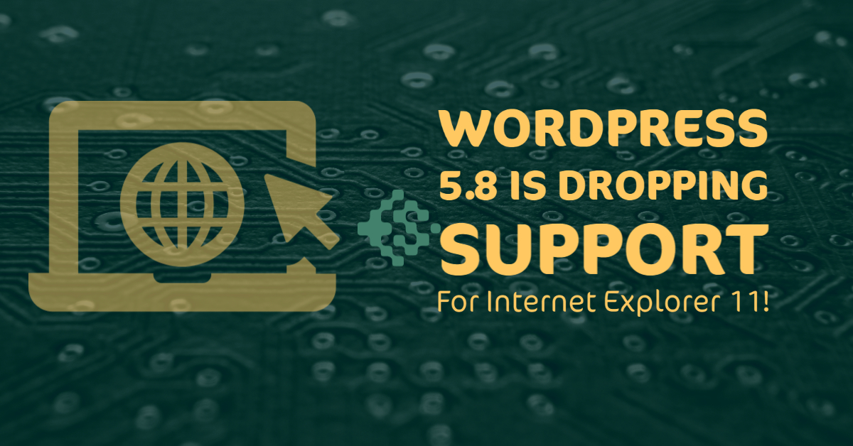 Wordpress 5.8 Is Dropping Support For Internet Explorer 11!